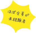 ほぼ全員が未経験者